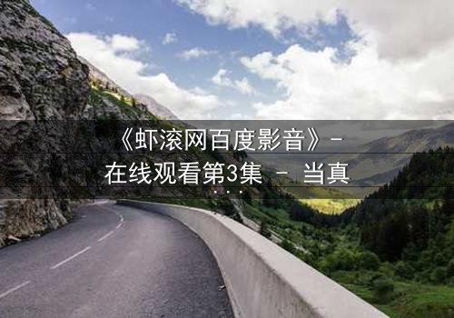 《虾滚网百度影音》- 在线观看第3集 - 当真相撕裂,谁还能全身而退?